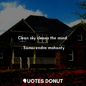  Clean sky cleans the mind.... - Samarendra mohanty - Quotes Donut