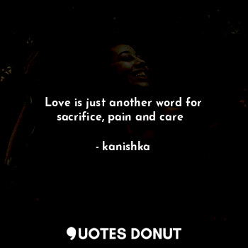 Love is just another word for sacrifice, pain and care❤️