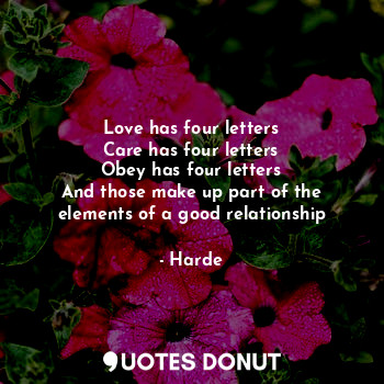 Love has four letters
Care has four letters
Obey has four letters
And those make up part of the elements of a good relationship