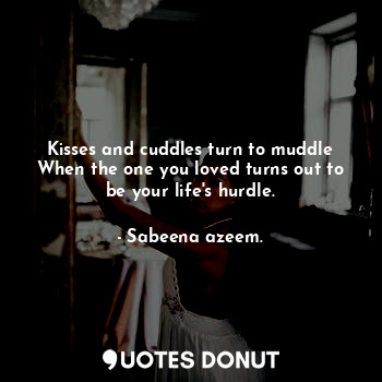  Kisses and cuddles turn to muddle
When the one you loved turns out to be your li... - Sabeena azeem. - Quotes Donut