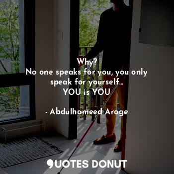  Why?
No one speaks for you, you only speak for yourself...
YOU is YOU... - Abdulhameed Aroge - Quotes Donut