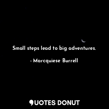  Small steps lead to big adventures.... - Marcquiese Burrell - Quotes Donut