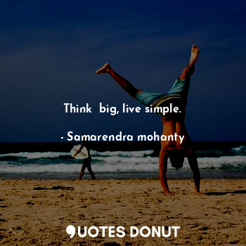 Think  big, live simple.