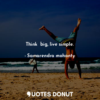  Think  big, live simple.... - Samarendra mohanty - Quotes Donut