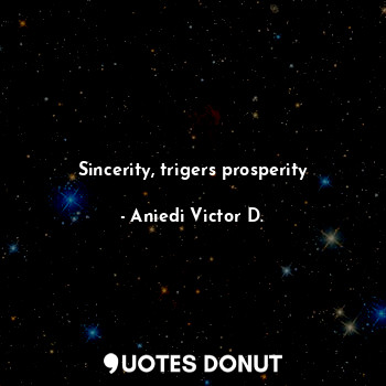  Sincerity, trigers prosperity... - Aniedi Victor D. - Quotes Donut