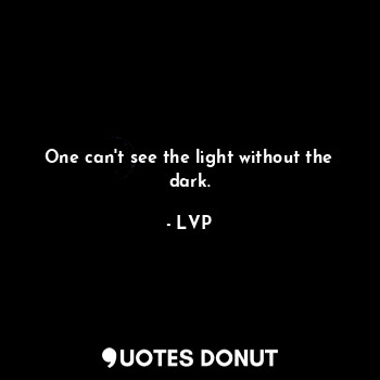  One can't see the light without the dark.... - LVP - Quotes Donut