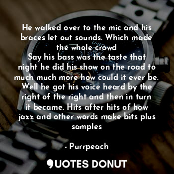  He walked over to the mic and his braces let out sounds. Which made the whole cr... - Purrpeach - Quotes Donut