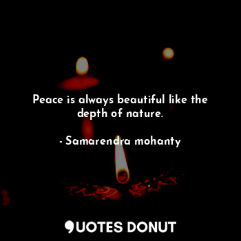  Peace is always beautiful like the depth of nature.... - Samarendra mohanty - Quotes Donut