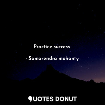 Practice success.... - Samarendra mohanty - Quotes Donut
