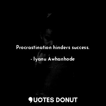  Procrastination hinders success.... - Iyanu Awhanhode - Quotes Donut
