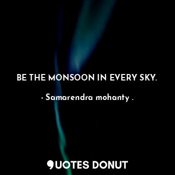  BE THE MONSOON IN EVERY SKY.... - Samarendra mohanty . - Quotes Donut