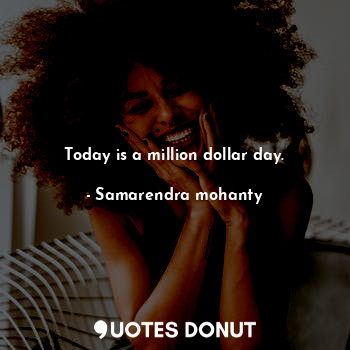 Today is a million dollar day.