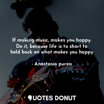 If making music, makes you happy.
Do it, because life is to short to hold back on what makes you happy