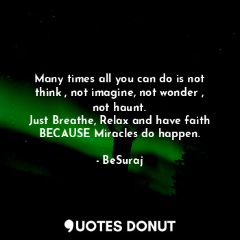 Many times all you can do is not think , not imagine, not wonder , not haunt.
Ju... - BeSuraj - Quotes Donut