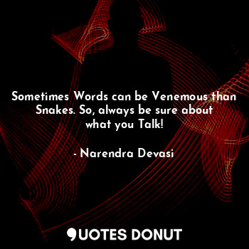  Sometimes Words can be Venemous than Snakes. So, always be sure about what you T... - Narendra Devasi - Quotes Donut