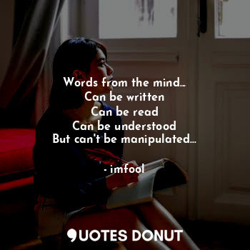  Words from the mind...
Can be written
Can be read
Can be understood
But can't be... - imfool - Quotes Donut