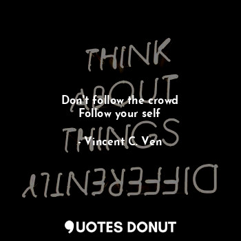  Don't follow the crowd
Follow your self... - Vincent C. Ven - Quotes Donut