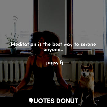  Meditation is the best way to serene anyone...... - jagsy.fj - Quotes Donut