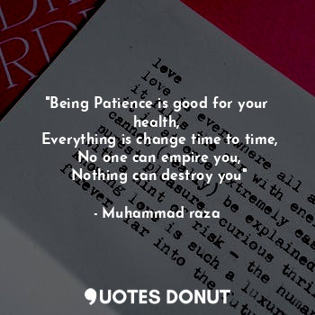  "Being Patience is good for your health,
 Everything is change time to time,
 No... - Muhammad raza - Quotes Donut