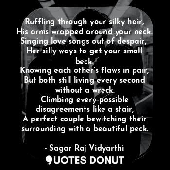  Ruffling through your silky hair,
His arms wrapped around your neck.
Singing lov... - Sagar Raj Vidyarthi - Quotes Donut