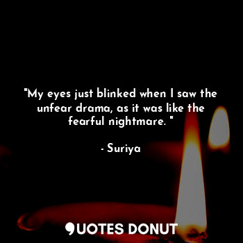  "My eyes just blinked when I saw the unfear drama, as it was like the fearful ni... - Suriya - Quotes Donut