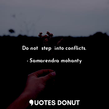 Do not  step  into conflicts.