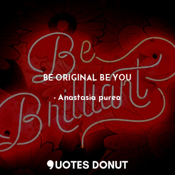  BE ORIGINAL BE YOU... - Anastasia purea - Quotes Donut