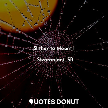  Slither to Mount !... - Sivaranjani_SR - Quotes Donut