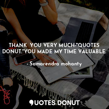 THANK  YOU VERY MUCH-"QUOTES DONUT."YOU MADE MY TIME VALUABLE.