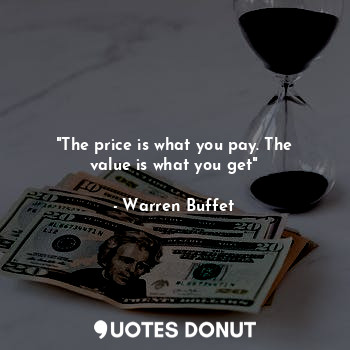 "The price is what you pay. The value is what you get"