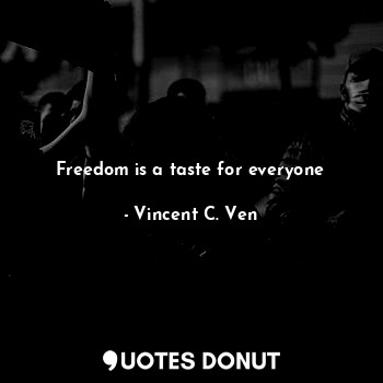  Freedom is a taste for everyone... - Vincent C. Ven - Quotes Donut