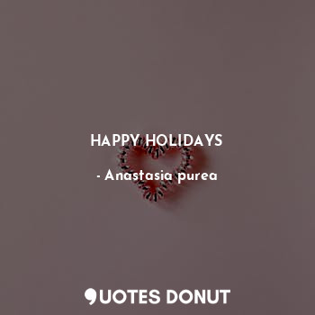  HAPPY HOLIDAYS... - Anastasia purea - Quotes Donut