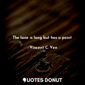  The lane is long but has a point... - Vincent C. Ven - Quotes Donut