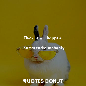  Think, it will happen.... - Samarendra mohanty - Quotes Donut