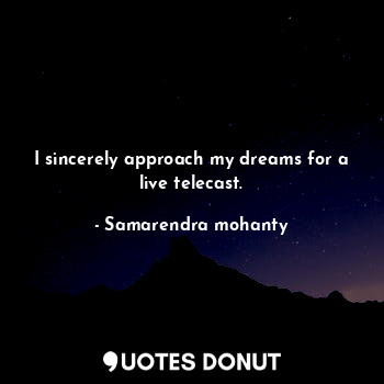 I sincerely approach my dreams for a live telecast.