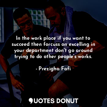  In the work place if you want to succeed then forcuss on excelling in your depar... - Prezigha Fafi - Quotes Donut