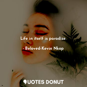  Life in itself is paradise.... - Beloved-Kevin Nkop - Quotes Donut