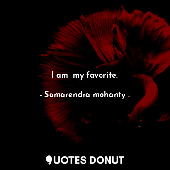  I am  my favorite.... - Samarendra mohanty . - Quotes Donut