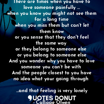  There are times when you have to love someone painfully …
when you know you migh... - Calliope Olwen - Quotes Donut