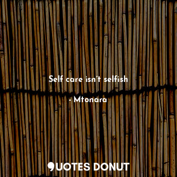  Self care isn’t selfish... - Mtonara - Quotes Donut