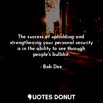  The success of upholding and strengthening your personal security is in the abil... - Dapribo O.N. Bob-Manuel - Quotes Donut