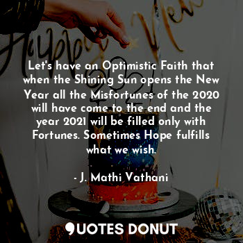  Let's have an Optimistic Faith that when the Shining Sun opens the New Year all ... - J. Mathi Vathani - Quotes Donut