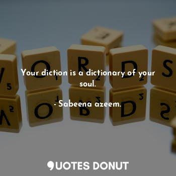  Your diction is a dictionary of your soul.... - Sabeena azeem. - Quotes Donut