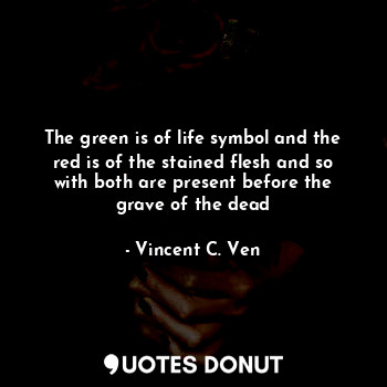  The green is of life symbol and the red is of the stained flesh and so with both... - Vincent C. Ven - Quotes Donut