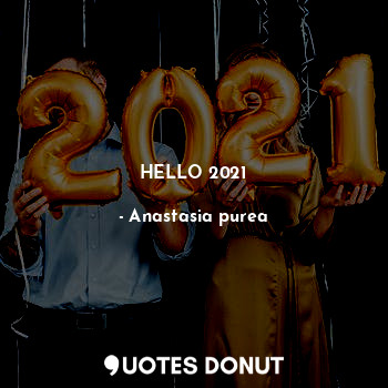  HELLO 2021... - Anastasia purea - Quotes Donut
