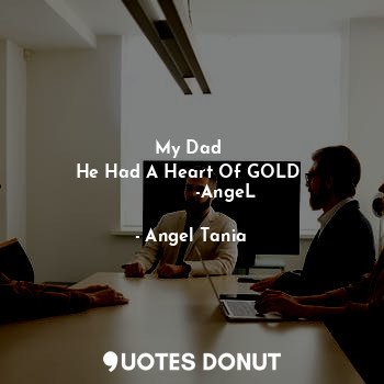  My Dad 
He Had A Heart Of GOLD 
            -AngeL... - Angel Tania - Quotes Donut