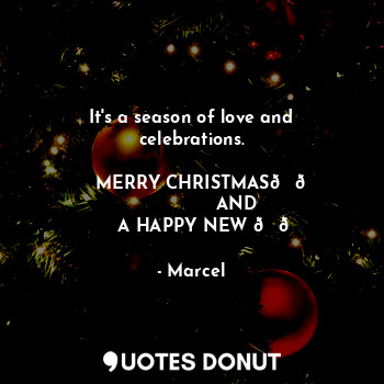  It's a season of love and celebrations.

      MERRY CHRISTMAS??
               ... - Marcel - Quotes Donut