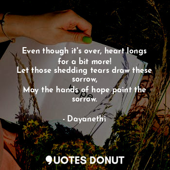  Even though it's over, heart longs for a bit more!
Let those shedding tears draw... - Dayanethi - Quotes Donut