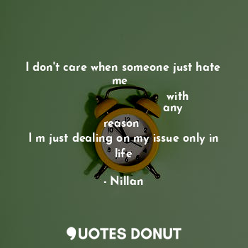  I don't care when someone just hate me  
                               with 
  ... - Nillan - Quotes Donut