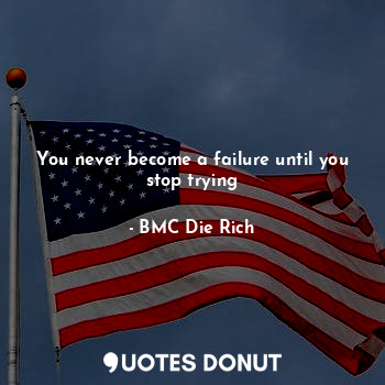  You never become a failure until you stop trying... - BMC Die Rich - Quotes Donut